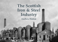 Book Cover for The Scottish Iron & Steel Industry by Guthrie Hutton