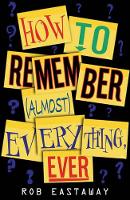 Book Cover for How to Remember (Almost) Everything, Ever! by Rob Eastaway