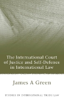 Book Cover for The International Court of Justice and Self-Defence in International Law by James A Green