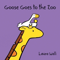 Book Cover for Goose at the Zoo by Laura Wall, Laura Wall