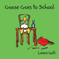 Book Cover for Goose Goes to School by Laura Wall, Laura Wall