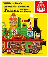 Book Cover for William Bee's Wonderful World of Trains, Boats and Planes by William Bee