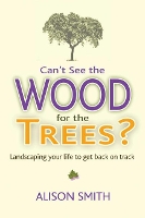 Book Cover for Can't See the Wood for the Trees? by Alison Smith