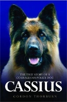 Book Cover for Cassius, the True Story of a Courageous Police Dog by Gordon Thorburn