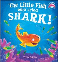 Book Cover for The Little Fish Who Cried Shark! by Trish Phillips