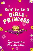 Book Cover for How to Be a Bible Princess by Catherine MacKenzie