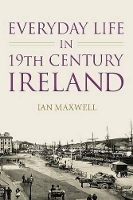 Book Cover for Everyday Life in 19th Century Ireland by Dr Ian Maxwell