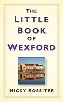 Book Cover for The Little Book of Wexford by Nicky Rossiter