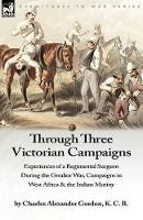 Book Cover for Through Three Victorian Campaigns by Charles Alexander Gordon