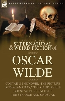 Book Cover for The Collected Supernatural & Weird Fiction of Oscar Wilde-Includes the Novel 'The Picture of Dorian Gray, ' 'Lord Arthur Savile's Crime, ' 'The Canterville Ghost' & More Tales of the Strange and Unusu by Oscar Wilde