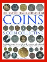 Book Cover for The Complete Illustrated Guide to Coins and Coin Collecting The definitive illustrated reference to the world’s greatest coins and a professional guide to building a spectacular collection, featuring  by James Mackay