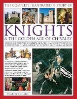 Book Cover for The Complete Illustrated History of Knights & the Golden Age of Chivalry The History, Myth and Romance of the Medieval Knights and the Chivalric Code Explored with Over 450 Stunning Images of Castles, by Charles Phillips