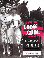 Book Cover for How to Look Cool Whilst Learning Polo: A Very Modern Approach to a Traditional Game by Steve Thompson