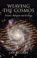 Book Cover for Weaving the Cosmos – Science, Religion and Ecology by Chris Clarke