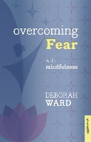 Book Cover for Overcoming Fear with Mindfulness by Deborah Ward