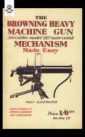 Book Cover for Browning Heavy Machine Gun .300 Calibre Model 1917 (Water Cooled) Mechanism Made Easy by Anon