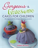 Book Cover for Gorgeous & Gruesome Cakes for Children by Debbie Brown