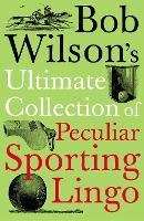 Book Cover for Bob Wilson's Ultimate Collection of Peculiar Sporting Lingo by Bob Wilson