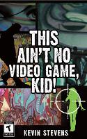Book Cover for This Ain't No Video Game, Kid! by Kevin Stevens