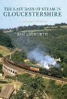 Book Cover for The Last Days of Steam in Gloucestershire A Second Selection by Ben Ashworth