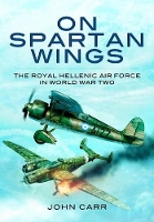 Book Cover for On Spartan Wings: The Royal Hellenic Air Force in World War Two by John Carr