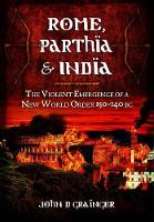 Book Cover for Rome, Parthia and India: The Violent Emergence of a New World Order 150-140BC by Dr. John D. Grainger