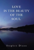 Book Cover for Love is the Beauty of the Soul by Stephen Dixon