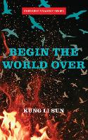 Book Cover for Begin The World Over by Kung Li Sun