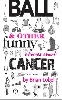 Book Cover for Ball & Other Funny Stories About Cancer by Brian Lobel