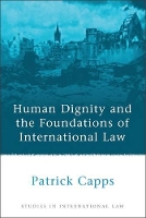 Book Cover for Human Dignity and the Foundations of International Law by Patrick Capps