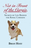 Book Cover for Not In Front of the Corgis by Brian Hoey