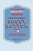 Book Cover for The Great British Bake Off: How to Avoid a Soggy Bottom and Other Secrets to Achieving a Good Bake by Gerard Baker