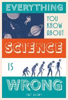 Book Cover for Everything You Know About Science is Wrong by Matt Brown