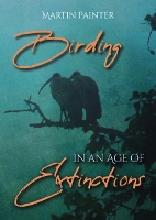 Book Cover for Birding in an Age of Extinctions by Martin Painter