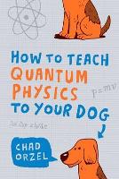 Book Cover for How to Teach Quantum Physics to Your Dog by Chad Orzel