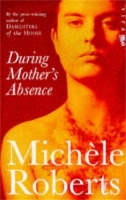 Book Cover for During Mother's Absence by Michele Roberts