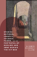 Book Cover for Spanish National Identity, Colonial Power, and the Portrayal of Muslims and Jews during the Rif War (1909-27) by Elisabeth (Author) Bolorinos Allard