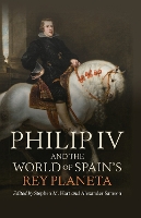 Book Cover for Philip IV and the World of Spain’s Rey Planeta by Alexander W Samson, Dr Alistair Malcolm