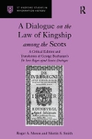 Book Cover for A Dialogue on the Law of Kingship among the Scots by Roger A. Mason, Martin S. Smith