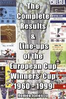 Book Cover for The Complete Results and Line-ups of the European Cup-winners' Cup 1960-1999 by Romeo Ionescu