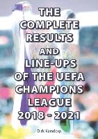 Book Cover for The Complete Results and Line-Ups of the UEFA Champions League 2018-2021 by Dirk Karsdorp