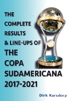 Book Cover for The Complete Results & Line-Ups of the Copa Sudamericana 2017-2021 by Dirk Karsdorp