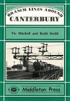 Book Cover for Branch Lines Around Canterbury by Vic Mitchell, Keith Smith