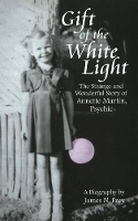 Book Cover for Gift of the White Light: The Strange and Wonderful Story of Annette Martin, Psychic by James N Frey