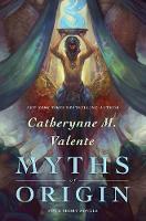 Book Cover for Myths of Origin: Four Short Novels by Catherynne M. Valente