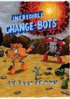 Book Cover for Incredible Change-Bots by Jeffrey Brown