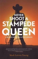Book Cover for Never Shoot a Stampede Queen by Mark Leiren-Young