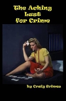 Book Cover for The Aching Lust for Crime by Craig Grimes