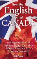 Book Cover for How the English Created Canada by Jeff Pearce