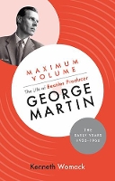 Book Cover for Maximum Volume: The Life of Beatles Producer George Martin, The Early Years, 1926-1966 by Kenneth Womack